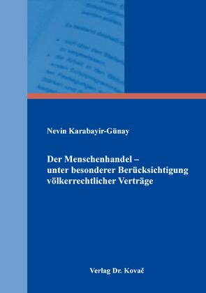 Der Menschenhandel – unter besonderer Berücksichtigung völkerrechtlicher Verträge von Karabayir-Günay,  Nevin