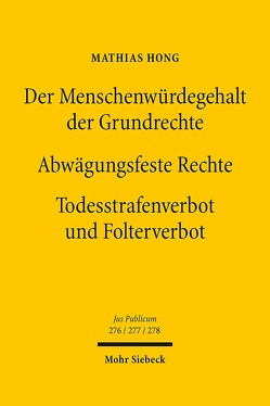 Der Menschenwürdegehalt der Grundrechte – Abwägungsfeste Rechte – Todesstrafenverbot und Folterverbot von Hong,  Mathias