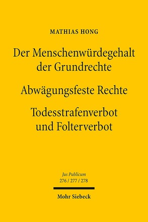 Der Menschenwürdegehalt der Grundrechte – Abwägungsfeste Rechte – Todesstrafenverbot und Folterverbot von Hong,  Mathias