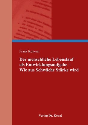 Der menschliche Lebenslauf als Entwicklungsaufgabe – Wie aus Schwäche Stärke wird von Kotterer,  Frank