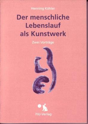 Der menschliche Lebenslauf als Kunstwerk von Köhler,  Henning