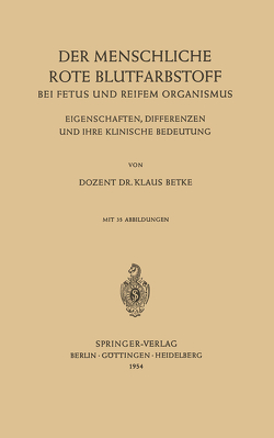 Der Menschliche Rote Blutfarbstoff bei Fetus und Reifem Organismus von Betke,  Klaus