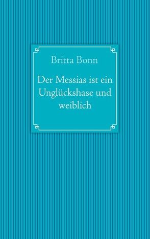 Der Messias ist ein Unglückshase und weiblich von Bonn,  Britta