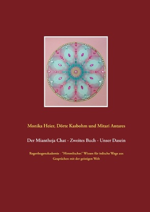 Der Miantheja Chat – Zweites Buch – Unser Dasein von Antares,  Mitari, Heier,  Monika, Kasbohm,  Dörte