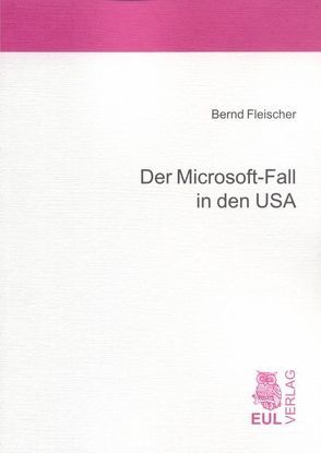 Der Microsoft-Fall in den USA von Fleischer,  Bernd