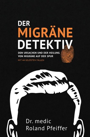 Der Migräne-Detektiv von Pfeiffer,  Dr. medic Roland