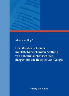 Der Missbrauch einer marktbeherrschenden Stellung von Internetsuchmaschinen, dargestellt am Beispiel von Google von Hopf,  Alexander