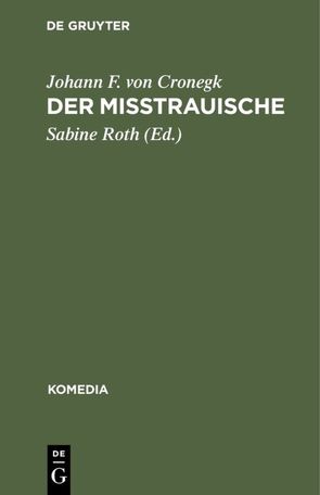 Der Mißtrauische von Cronegk,  Johann F. von, Roth,  Sabine