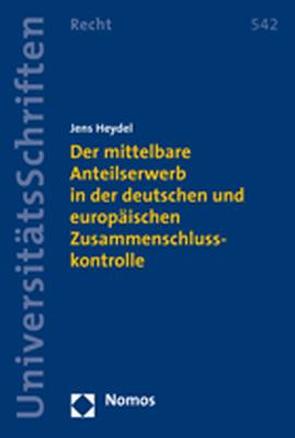 Der mittelbare Anteilserwerb in der deutschen und europäischen Zusammenschlusskontrolle von Heydel,  Jens