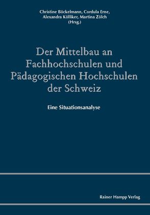 Der Mittelbau an Fachhochschulen und Pädagogischen Hochschulen der Schweiz von Böckelmann,  Christine, Erne,  Cordula, Kölliker,  Alexandra, Zölch,  Martina