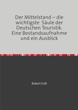 Der Mittelstand – die wichtigste Säule der Deutschen Touristik. Eine Bestandsaufnahme und ein Ausblick von Erdt,  Robert