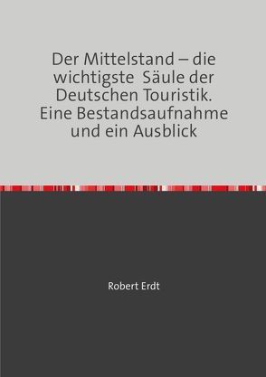 Der Mittelstand – die wichtigste Säule der Deutschen Touristik. Eine Bestandsaufnahme und ein Ausblick von Erdt,  Robert