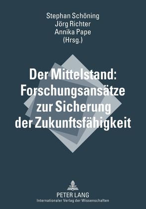 Der Mittelstand: Forschungsansätze zur Sicherung der Zukunftsfähigkeit von Pape,  Annika, Richter,  Jörg, Schöning,  Stephan