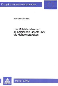 Der Mittelstandsschutz im belgischen Gesetz über die Handelspraktiken von Scheja,  Katharina