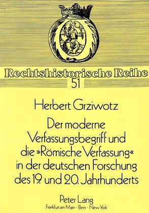 Der moderne Verfassungsbegriff und die «Römische Verfassung» in der deutschen Forschung des 19. und 20. Jahrhunderts von Grziwotz,  Herbert