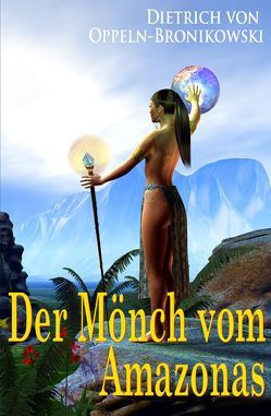 Der Mönch vom Amazonas von Oppeln-Bronikowski,  Dietrich von