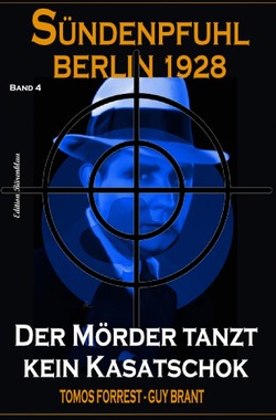 Der Mörder tanzt kein Kasatschok: Sündenpfuhl Berlin 1928 – Band 4 von Brant,  Guy, Forrest,  Tomos