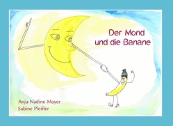 Der Mond und die Banane von Mayer,  Anja-Nadine, Pfeiffer,  Sabine