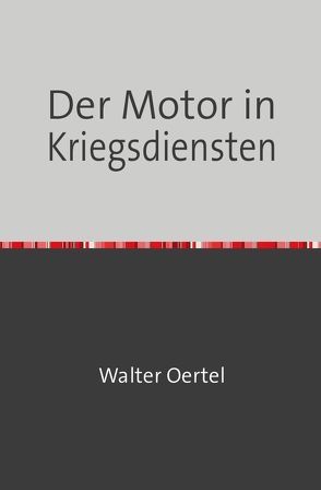 Der Motor in Kriegsdiensten von Oertel,  Walter