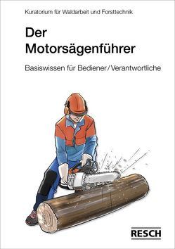 Sicheres Bedienen von Motorsägen von Kuratorium für Waldarbeit und Forsttechnik e. V.