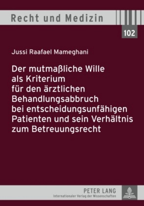 Der mutmaßliche Wille als Kriterium für den ärztlichen Behandlungsabbruch bei entscheidungsunfähigen Patienten und sein Verhältnis zum Betreuungsrecht von Mameghani,  Jussi Raafael