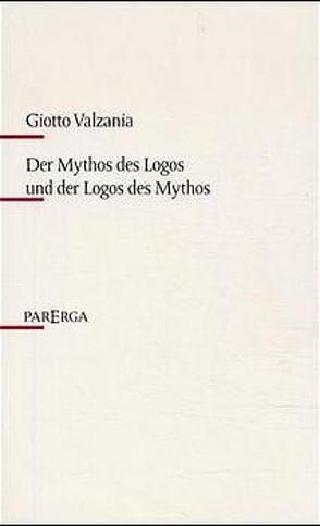 Der Mythos des Logos und der Logos des Mythos von Valzania,  Giotto