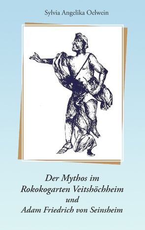 Der Mythos im Rokokogarten Veitshöchheim und Adam Friedrich von Seinsheim von Oelwein,  Sylvia Angelika