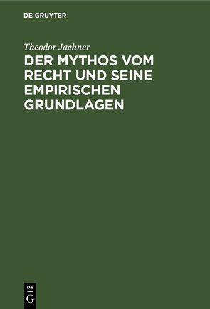 Der Mythos vom Recht und seine empirischen Grundlagen von Jaehner,  Theodor