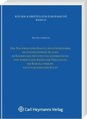 Der Nachweis eines Kartellrechtsverstoßes bei eigenständigen Klagen im Rahmen der privaten Geltendmachung von Ansprüchen wegen der Verletzung des Kartellverbots nach europäischem Recht von Ellenrieder,  Nils