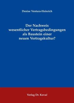 Der Nachweis wesentlicher Vertragsbedingungen als Baustein einer neuen Vertragskultur? von Ventura-Heinrich,  Denise