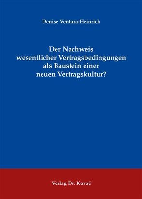 Der Nachweis wesentlicher Vertragsbedingungen als Baustein einer neuen Vertragskultur? von Ventura-Heinrich,  Denise