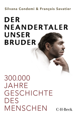 Der Neandertaler, unser Bruder von Clarys,  Benoît, Condemi,  Silvana, Leube,  Anna, Leube,  Wolf Heinrich, Savatier,  François