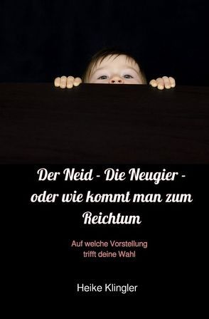 Der Neid – Die Neugierde- oder wie kommt man zum Reichtum von Klingler,  Heike