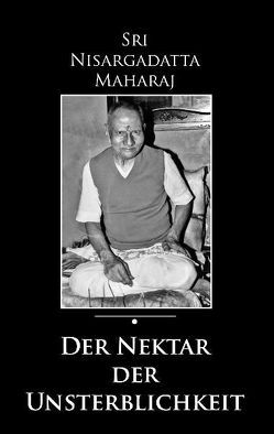 Der Nektar der Unsterblichkeit von Herbst,  Daniel, Maharaj,  Sri Nisargadatta