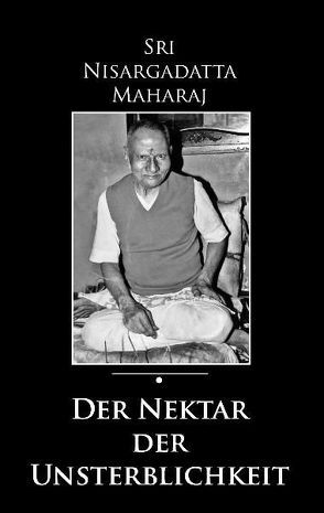 Der Nektar der Unsterblichkeit von Herbst,  Daniel, Maharaj,  Sri Nisargadatta