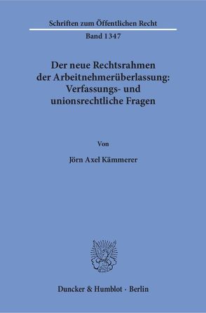 Der neue Rechtsrahmen der Arbeitnehmerüberlassung: Verfassungs- und unionsrechtliche Fragen. von Kämmerer,  Jörn Axel