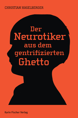 Der Neurotiker aus dem gentrifizierten Ghetto von Haselberger,  Christian