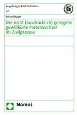 Der nicht (ausdrücklich) geregelte gewillkürte Parteiwechsel im Zivilprozess von Nagel,  Roland