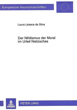 Der Nihilismus der Moral im Urteil Nietzsches von Laiseca de Silva,  Laura