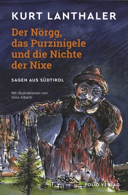 Der Nörgg, das Purzinigele und die Nichte der Nixe von Alberti,  Gino, Lanthaler,  Kurt