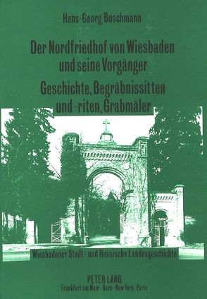 Der Nordfriedhof von Wiesbaden und seine Vorgänger-Geschichte, Begräbnissitten und -riten, Grabmäler von Buschmann,  Hans-Georg