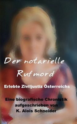 Der notarielle Rufmord von Schneider,  K. Alois