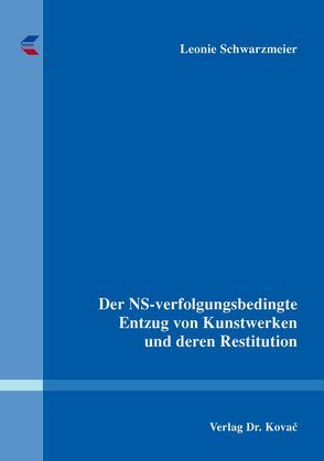 Der NS-verfolgungsbedingte Entzug von Kunstwerken und deren Restitution von Schwarzmeier,  Leonie