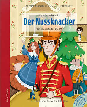 Der Nussknacker. Ein zauberhaftes Ballett. von Atlas,  Rita, Hamer,  Antje, Petzold,  Bert Alexander, Tschaikowsky,  Peter