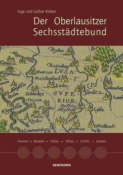 Der Oberlausitzer Sechsstädtebund von Küken,  Inge, Küken,  Lothar