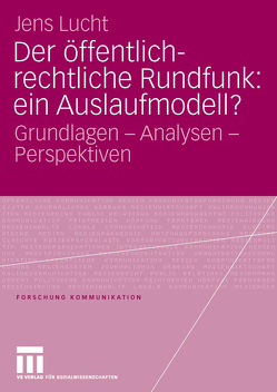 Der öffentlich-rechtliche Rundfunk: ein Auslaufmodell? von Lucht,  Jens