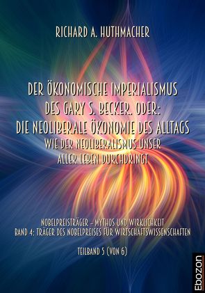 Der ökonomische Imperialismus des Gary S. Becker. Oder: Die neoliberale Ökonomie des Alltags von Huthmacher,  Richard A.