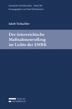 Der österreichische Maßnahmenvollzug im Lichte der EMRK von Tschachler,  Jakob