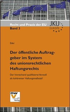 Der öffentliche Auftraggeber im System des unionsrechtlichen Haftungsrechts von Eder,  Julia