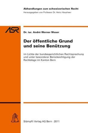 Der öffentliche Grund und seine Benützung von Moser,  André Werner